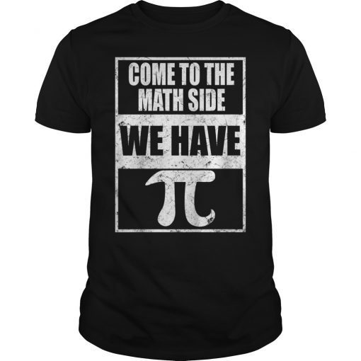 Come to Math Side We Have Pi Funny Tee Shirt