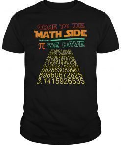 Come to the Math Side We Have Pi Funny Tee Shirt