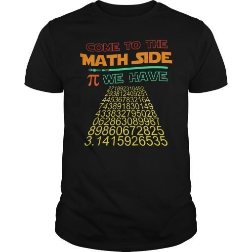 Come to the Math Side We Have Pi Funny Tee Shirt