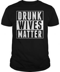 DRUNK WIVES MATTER Funny Novelty T-shirt