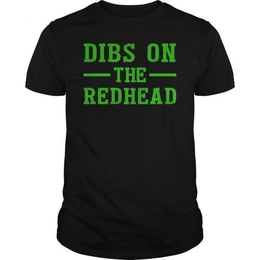 Dibs On The Redhead Tee Shirt Funny St Patricks Day Drinking