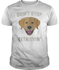 Don't Stop Retrieving Funny Golden Retriever Gift T-Shirt