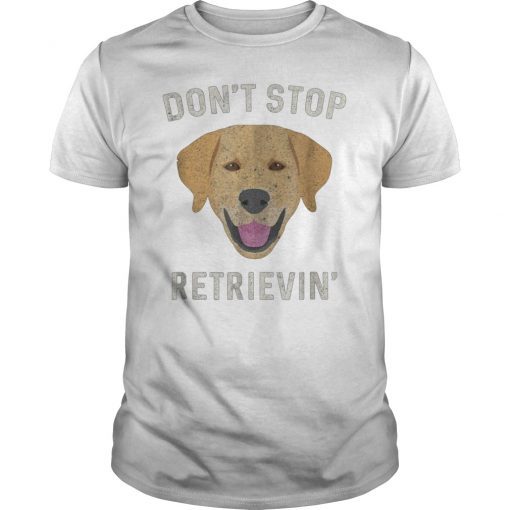 Don't Stop Retrieving Funny Golden Retriever Gift T-Shirt