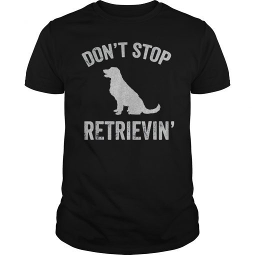 Don't Stop Retrieving Funny Golden Retriever Owner T-Shirt