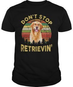 Don't Stop Retrieving Funny Golden Retriever Owner T-Shirt