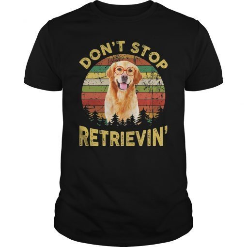 Don't Stop Retrieving Funny Golden Retriever Owner T-Shirt