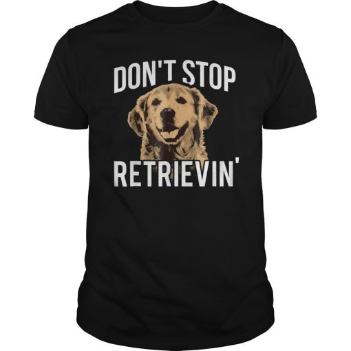 Don't Stop Retrieving Funny Golden Shirt