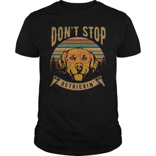 Don’t stop retrieving golden retriever dogs shirt