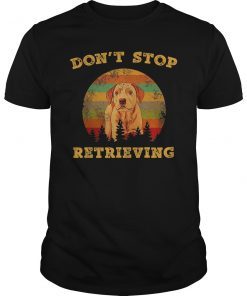 Don't stop retrieving golden retriever t-shirt