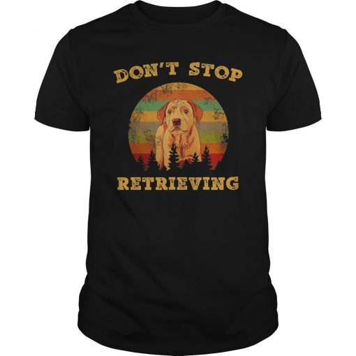 Don't stop retrieving golden retriever t-shirt