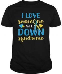 Down Syndrome Awareness Shirt I Love Someone With