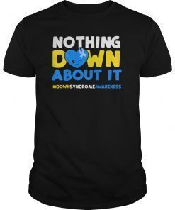Down Syndrome Awareness Shirt Nothing Down About It