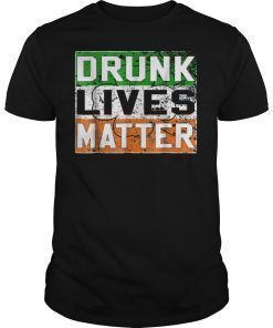 Drunk Lives Matter Irish Shirt Gifts