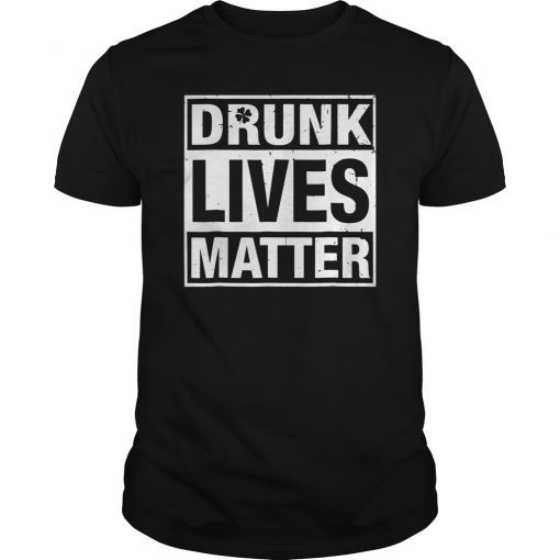 Drunk Lives Matter St. Patricks Shirt