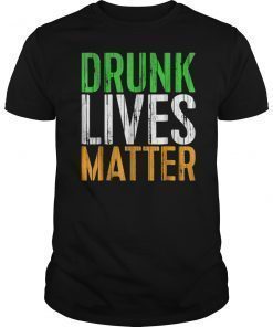 Drunk Lives Matter T-Shirt St. Patrick Day Drinking Gift