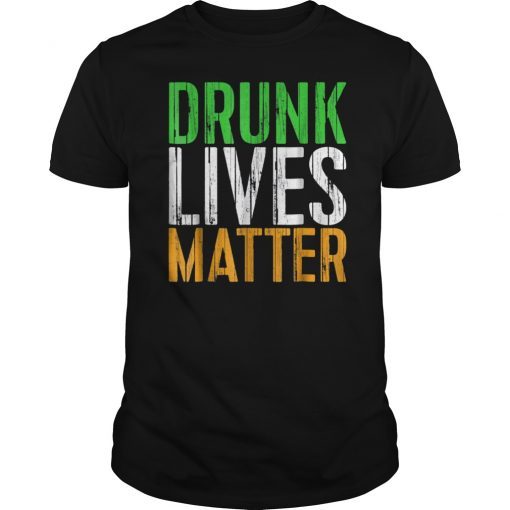 Drunk Lives Matter T-Shirt St. Patrick Day Drinking Gift