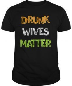 Drunk Wifes Matter Shirt St Patricks Day Irish Drinking Beer