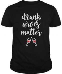 Drunk Wives Matter Funny Tshirt for Men Women