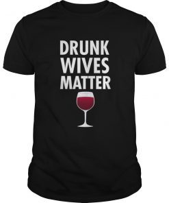 Drunk Wives Matter T-Shirt Funny Wife Wine Drinking Shirt