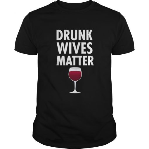 Drunk Wives Matter T-Shirt Funny Wife Wine Drinking Shirt