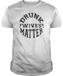 Drunk Wives Matter T-Shirt Funny Wine Drinking Alcohol Gift