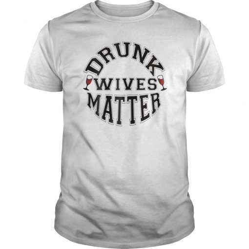 Drunk Wives Matter T-Shirt Funny Wine Drinking Alcohol Gift