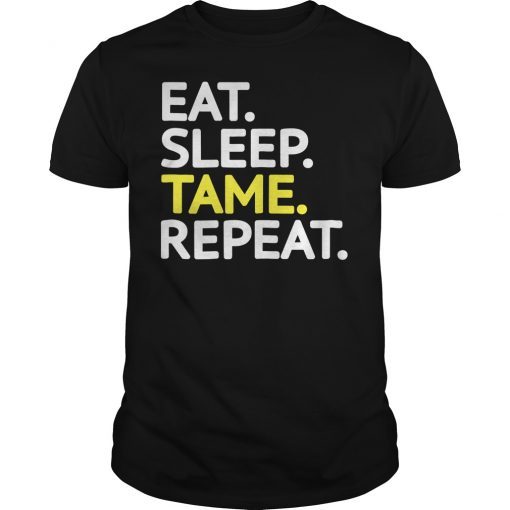 Eat Sleep Tame Repeat T-shirt Gift for Animals Lovers