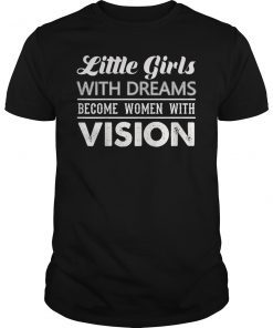 Feminist Empowering T-Shirt Little Girls with Dreams Women