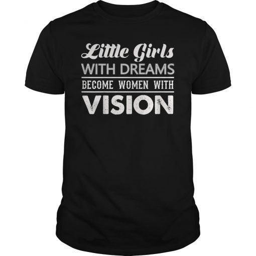 Feminist Empowering T-Shirt Little Girls with Dreams Women