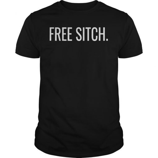 Free Sitch Tee Shirt