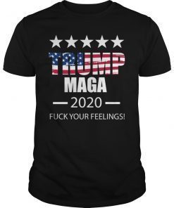 Funny Trump 2020 FUCK Your Feelings Shirt