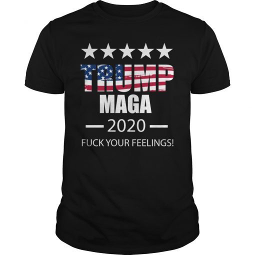 Funny Trump 2020 FUCK Your Feelings Shirt
