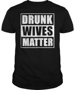 Funny drunk wives matter shirt drinking shirt perfect gift