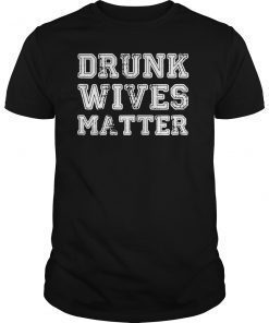 Funny drunk wives matter shirt - perfect gift