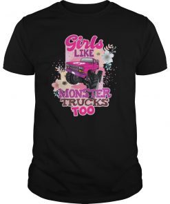 Girls Like Monster Trucks Too Awesome Truck Gift Shirt