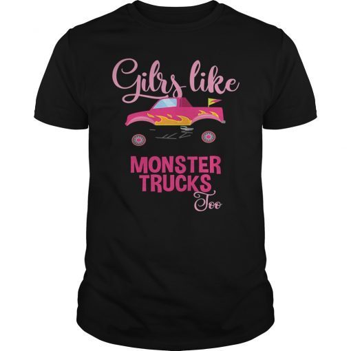 Girls Like Monster Trucks Too Gift Shirt