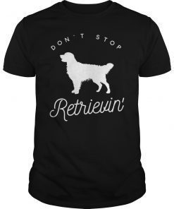 Golden Retriever Don't Stop Retrieving T-Shirt