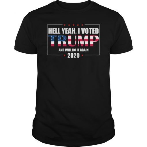 Hell Yeah I Voted Trump And Will Make It Again 2020 Shirt