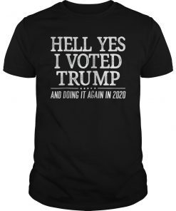 Hell Yes I Voted Trump And Doing It Again In 2020 Shirt