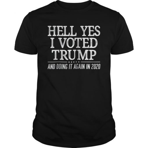Hell Yes I Voted Trump And Doing It Again In 2020 Shirt