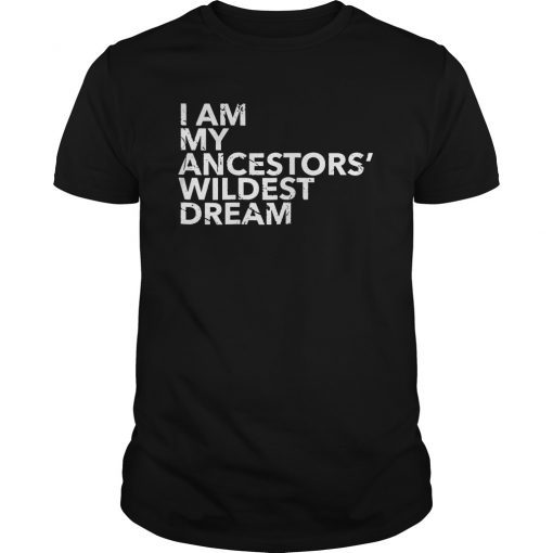 I Am My Ancestors Wildest Dreams Shirt