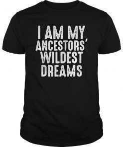 I Am My Ancestors' Wildest Dreams T-Shirt
