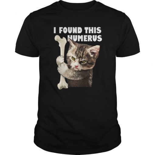 I Found This Humerus Funny Cat Shirt