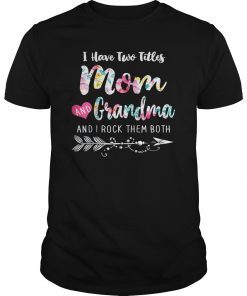 I Have Two Titles Mom And Grandma And I Rock Them Both Tee