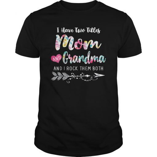 I Have Two Titles Mom And Grandma And I Rock Them Both Tee