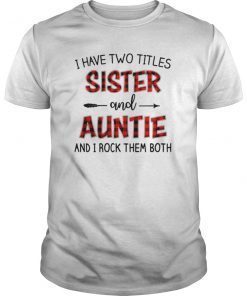 I Have Two Titles Sister And Auntie And I Rock Them Tee Shirt