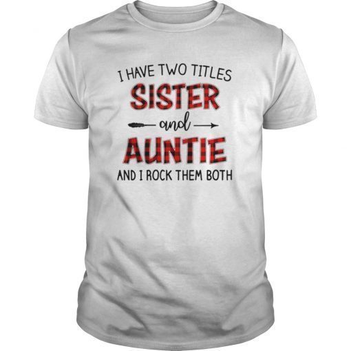 I Have Two Titles Sister And Auntie And I Rock Them Tee Shirt