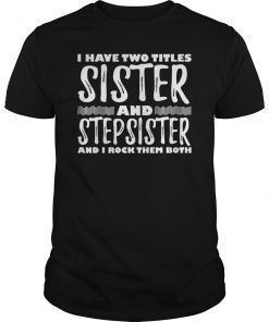 I Have Two Titles Sister Step Sister I Rock Them T-Shirt