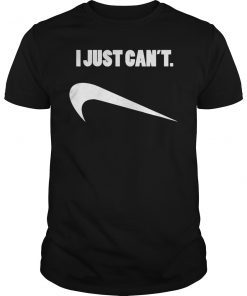 I Just Can't Shirt