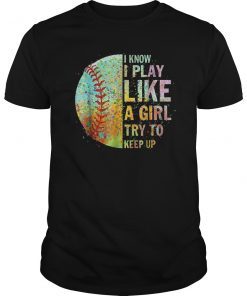 I Know I Play Like A Girl Try To Keep Up Softball Tee Shirt